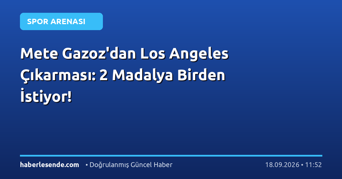 Mete Gazoz'dan Los Angeles Çıkarması: 2 Madalya Birden İstiyor!