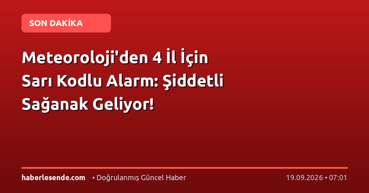 Meteoroloji'den 4 İl İçin Sarı Kodlu Alarm: Şiddetli Sağanak Geliyor!