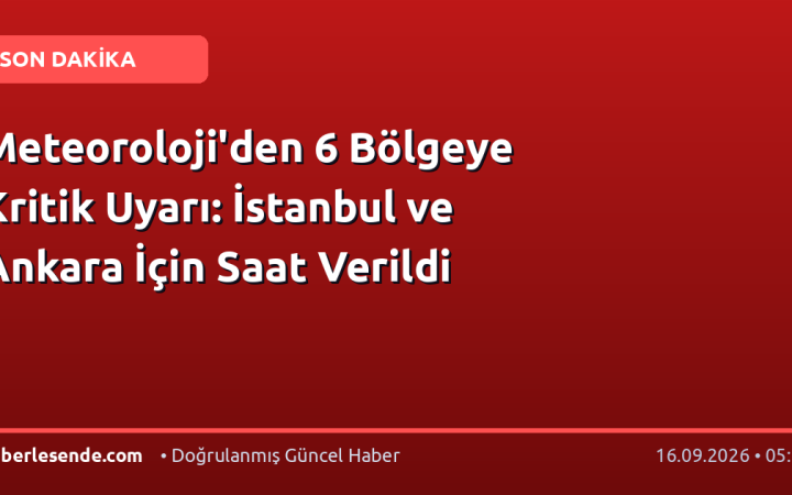 Meteoroloji'den 6 Bölgeye Kritik Uyarı: İstanbul ve Ankara İçin Saat Verildi