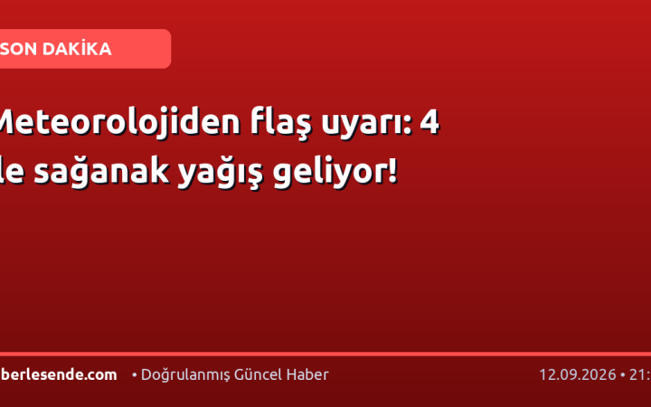 Meteorolojiden flaş uyarı: 4 ile sağanak yağış geliyor!