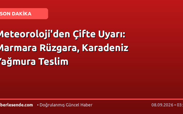Meteoroloji'den Çifte Uyarı: Marmara Rüzgara, Karadeniz Yağmura Teslim