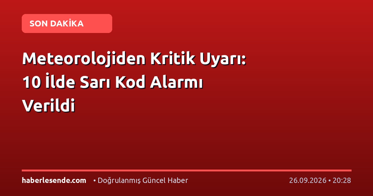 Meteorolojiden Kritik Uyarı: 10 İlde Sarı Kod Alarmı Verildi