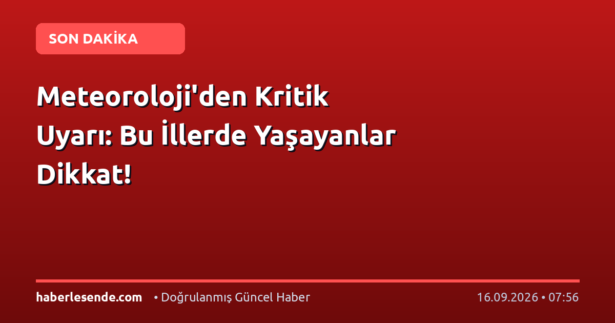 Meteoroloji'den Kritik Uyarı: Bu İllerde Yaşayanlar Dikkat!