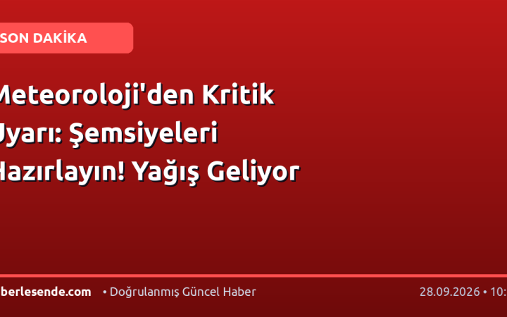 Meteoroloji'den Kritik Uyarı: Şemsiyeleri Hazırlayın! Yağış Geliyor