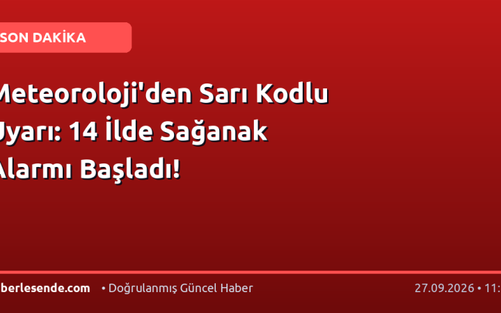 Meteoroloji'den Sarı Kodlu Uyarı: 14 İlde Sağanak Alarmı Başladı!