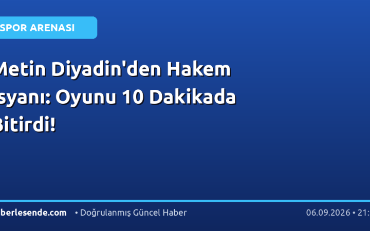 Metin Diyadin'den Hakem İsyanı: Oyunu 10 Dakikada Bitirdi!
