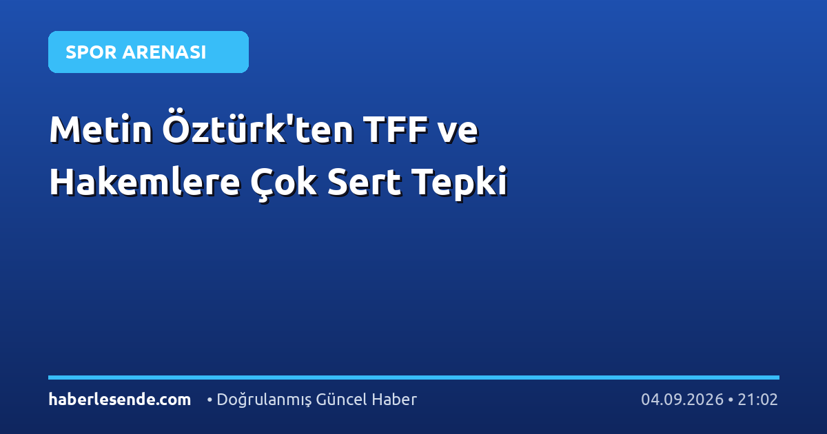 Metin Öztürk'ten TFF ve Hakemlere Çok Sert Tepki
