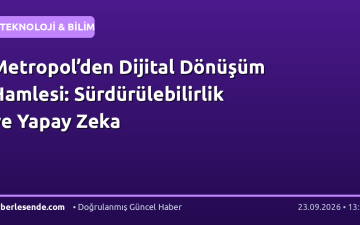 Metropol’den Dijital Dönüşüm Hamlesi: Sürdürülebilirlik ve Yapay Zeka