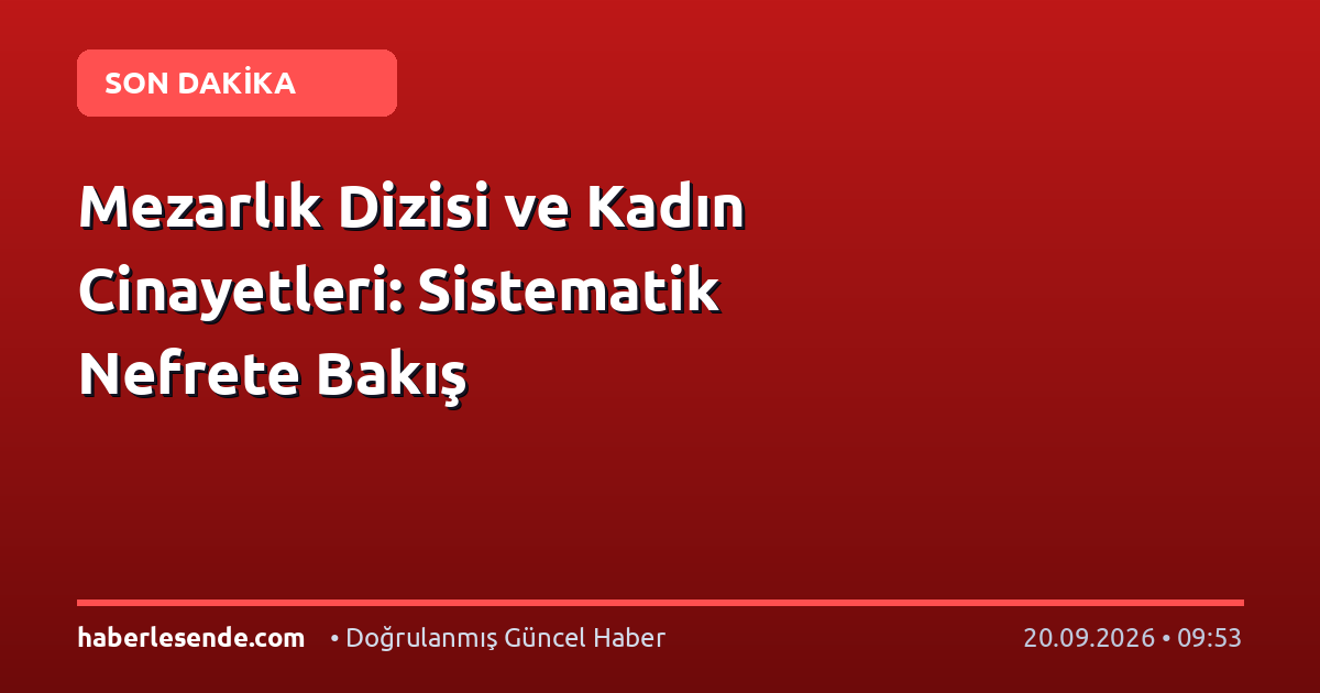 Mezarlık Dizisi ve Kadın Cinayetleri: Sistematik Nefrete Bakış