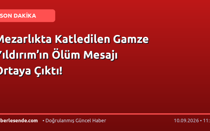 Mezarlıkta Katledilen Gamze Yıldırım’ın Ölüm Mesajı Ortaya Çıktı!