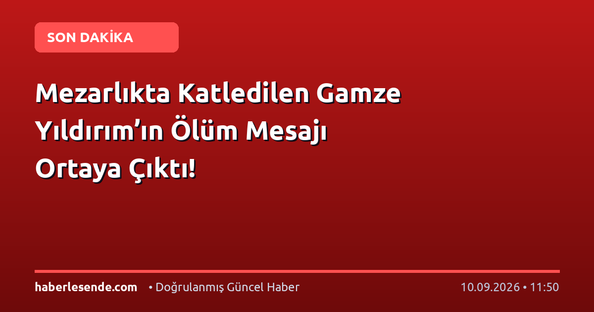 Mezarlıkta Katledilen Gamze Yıldırım’ın Ölüm Mesajı Ortaya Çıktı!
