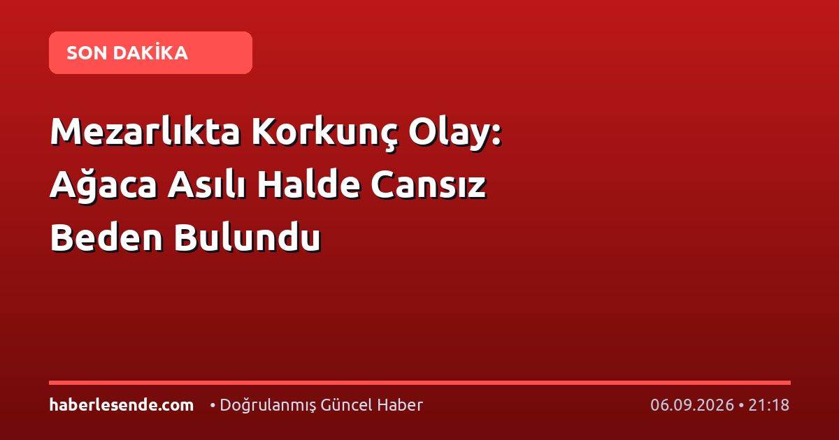 Mezarlıkta Korkunç Olay: Ağaca Asılı Halde Cansız Beden Bulundu
