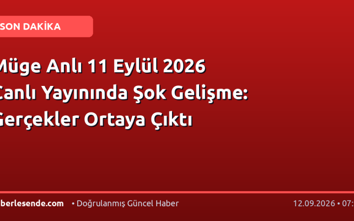 Müge Anlı 11 Eylül 2026 Canlı Yayınında Şok Gelişme: Gerçekler Ortaya Çıktı