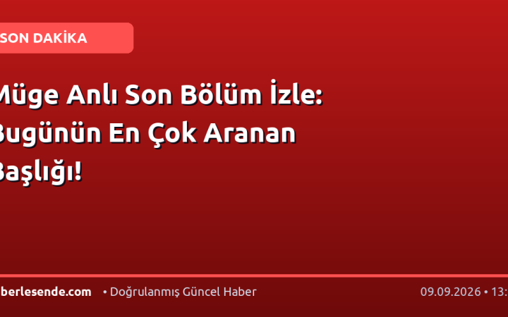 Müge Anlı Son Bölüm İzle: Bugünün En Çok Aranan Başlığı!
