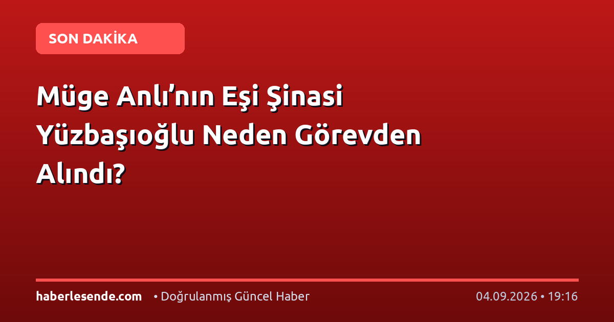 Müge Anlı’nın Eşi Şinasi Yüzbaşıoğlu Neden Görevden Alındı?