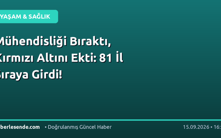 Mühendisliği Bıraktı, Kırmızı Altını Ekti: 81 İl Sıraya Girdi!