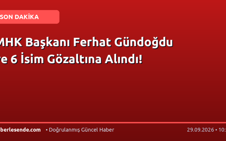 MHK Başkanı Ferhat Gündoğdu ve 6 İsim Gözaltına Alındı!