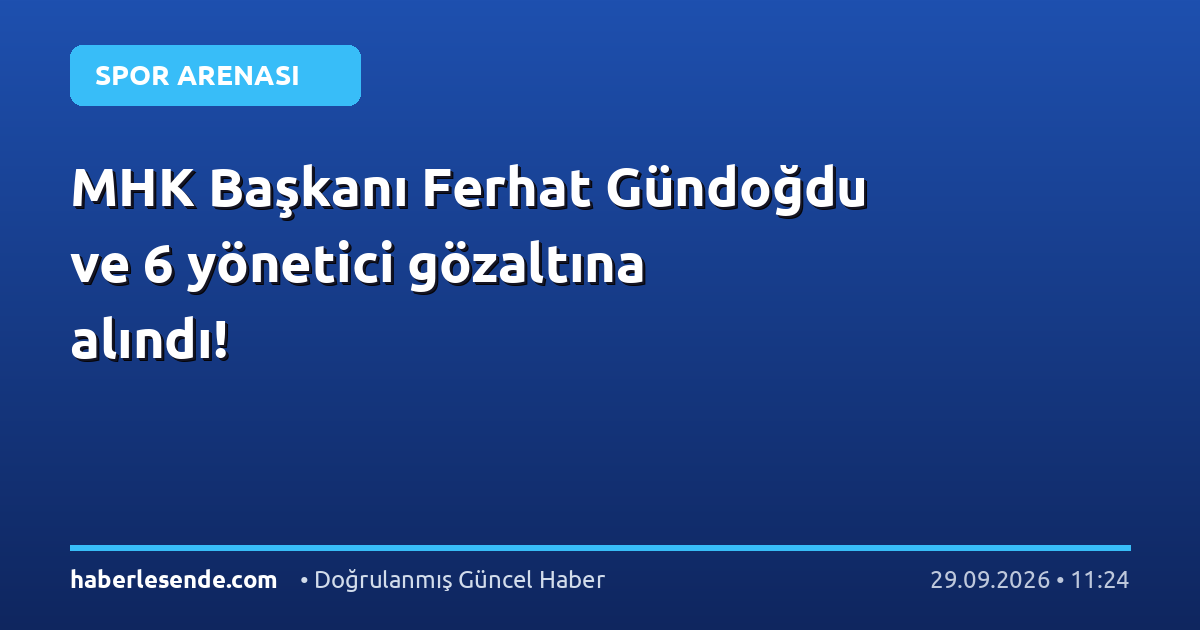 MHK Başkanı Ferhat Gündoğdu ve 6 yönetici gözaltına alındı!