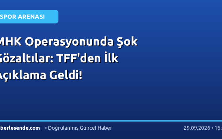 MHK Operasyonunda Şok Gözaltılar: TFF'den İlk Açıklama Geldi!