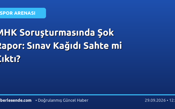 MHK Soruşturmasında Şok Rapor: Sınav Kağıdı Sahte mi Çıktı?