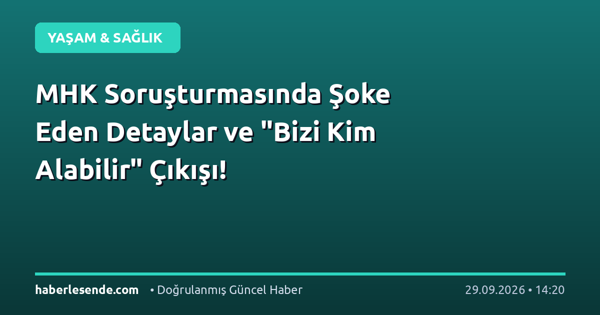 MHK Soruşturmasında Şoke Eden Detaylar ve "Bizi Kim Alabilir" Çıkışı!
