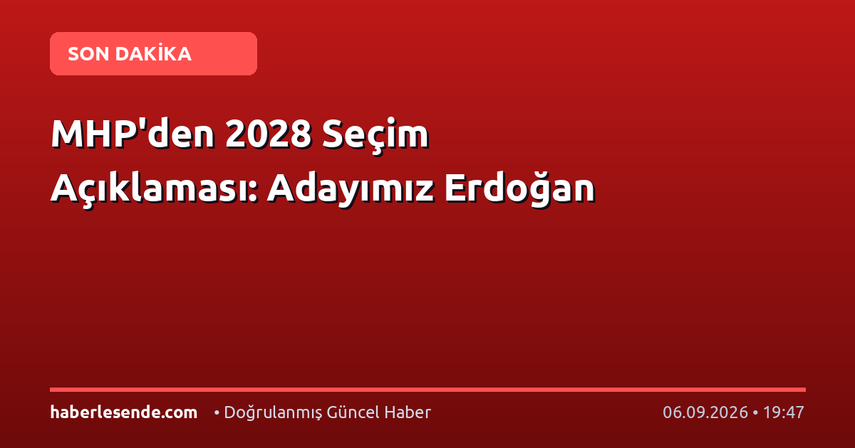 MHP'den 2028 Seçim Açıklaması: Adayımız Erdoğan