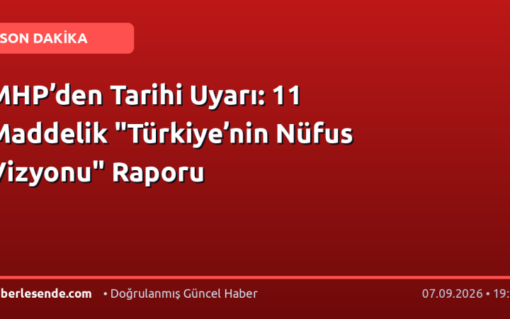 MHP’den Tarihi Uyarı: 11 Maddelik "Türkiye’nin Nüfus Vizyonu" Raporu