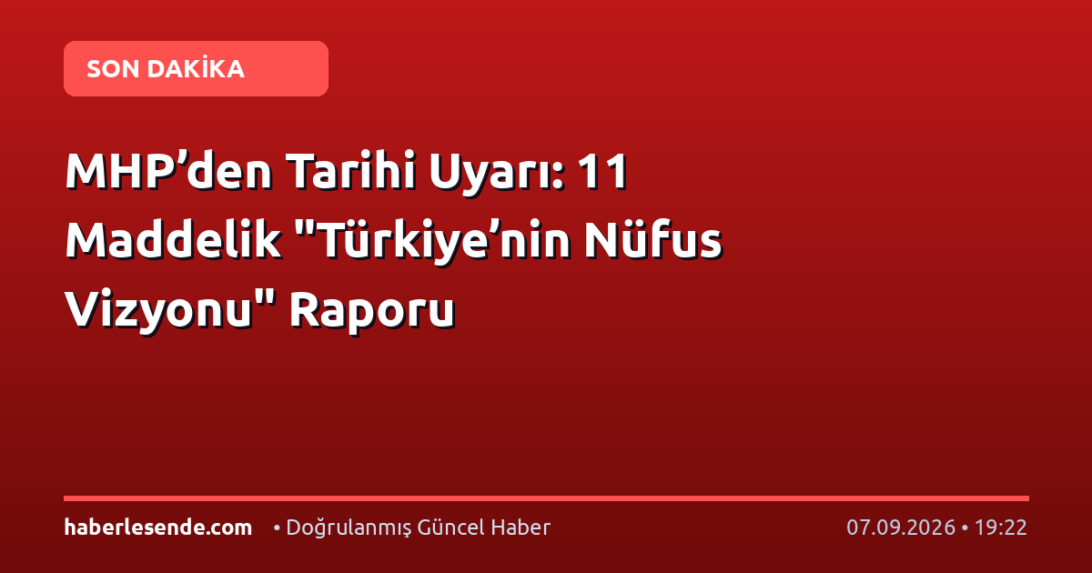 MHP’den Tarihi Uyarı: 11 Maddelik "Türkiye’nin Nüfus Vizyonu" Raporu