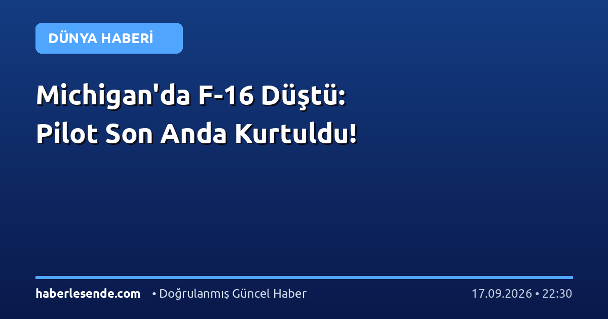 Michigan'da F-16 Düştü: Pilot Son Anda Kurtuldu!