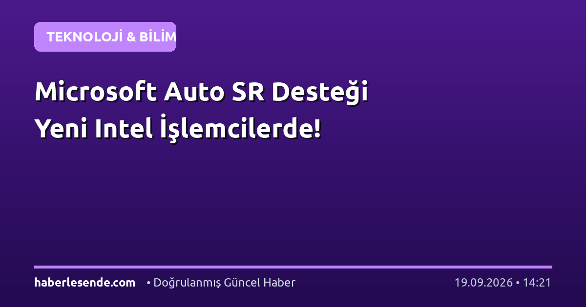 Microsoft Auto SR Desteği Yeni Intel İşlemcilerde!