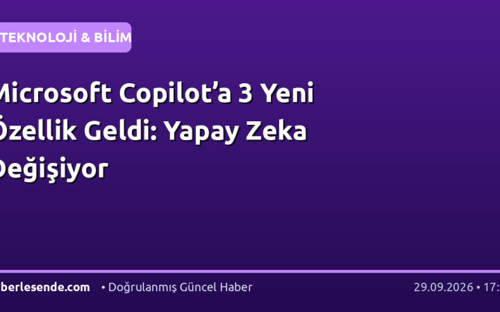 Microsoft Copilot’a 3 Yeni Özellik Geldi: Yapay Zeka Değişiyor