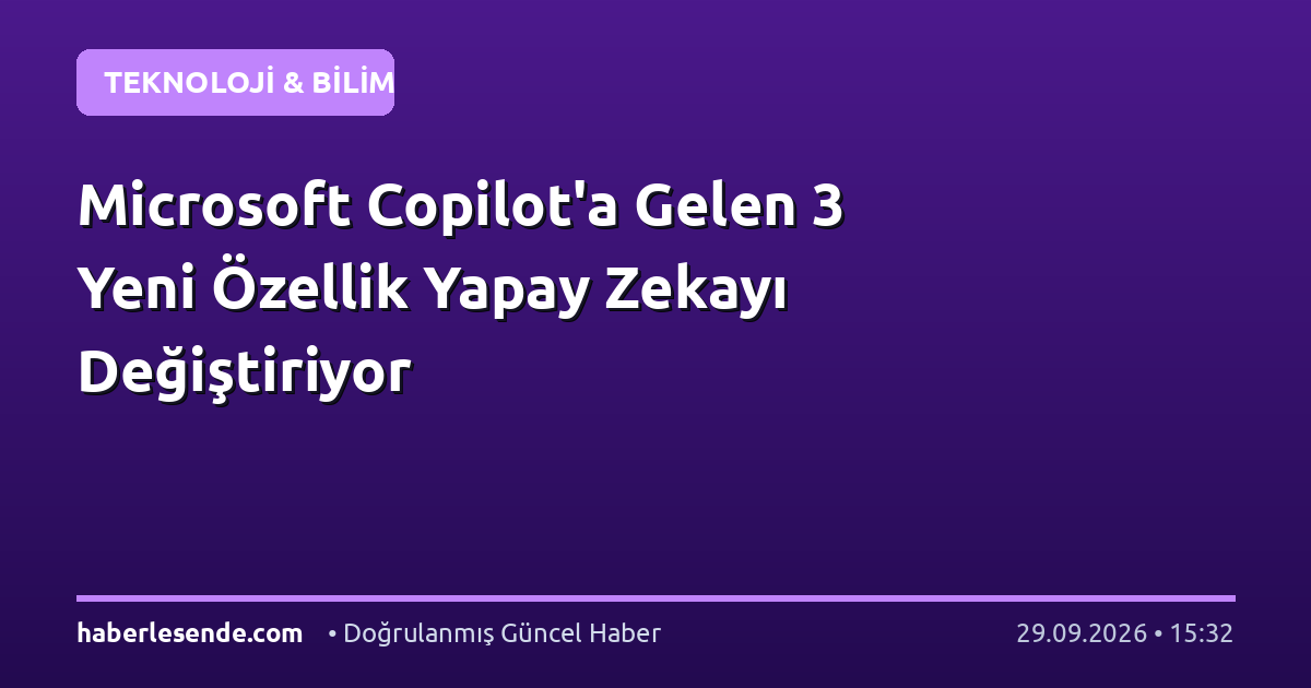 Microsoft Copilot'a Gelen 3 Yeni Özellik Yapay Zekayı Değiştiriyor