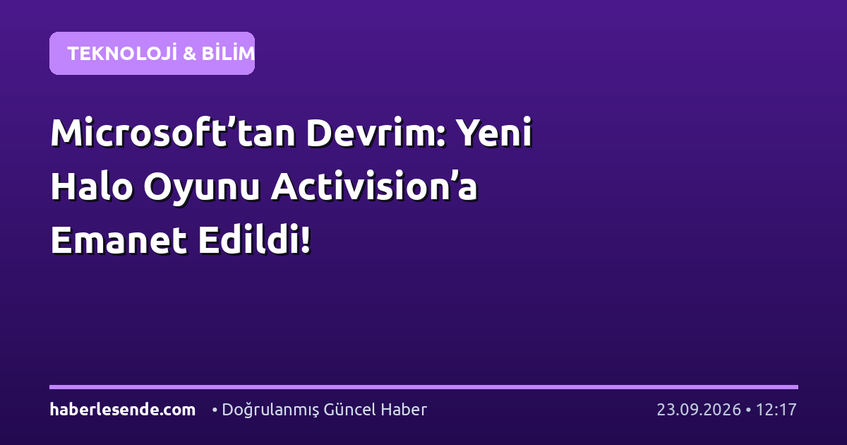 Microsoft’tan Devrim: Yeni Halo Oyunu Activision’a Emanet Edildi!