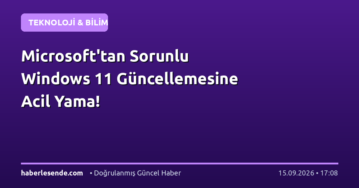 Microsoft'tan Sorunlu Windows 11 Güncellemesine Acil Yama!