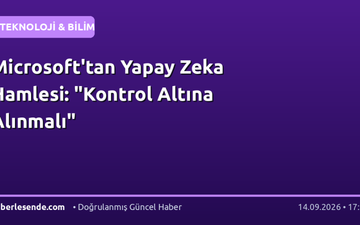 Microsoft'tan Yapay Zeka Hamlesi: "Kontrol Altına Alınmalı"