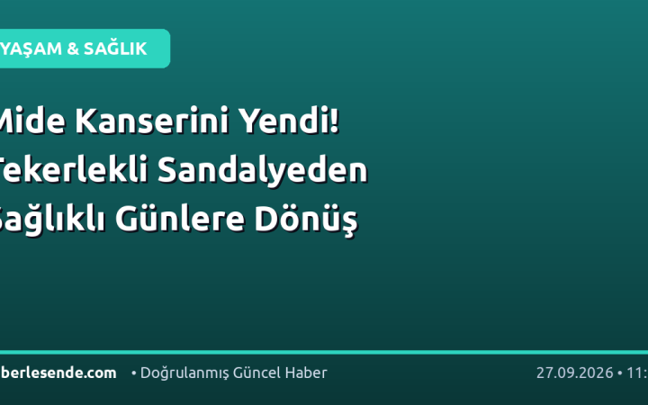 Mide Kanserini Yendi! Tekerlekli Sandalyeden Sağlıklı Günlere Dönüş