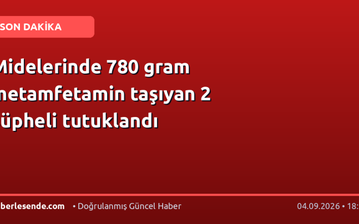 Midelerinde 780 gram metamfetamin taşıyan 2 şüpheli tutuklandı