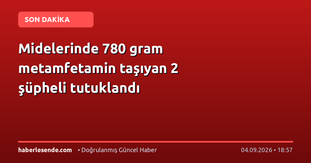 Midelerinde 780 gram metamfetamin taşıyan 2 şüpheli tutuklandı