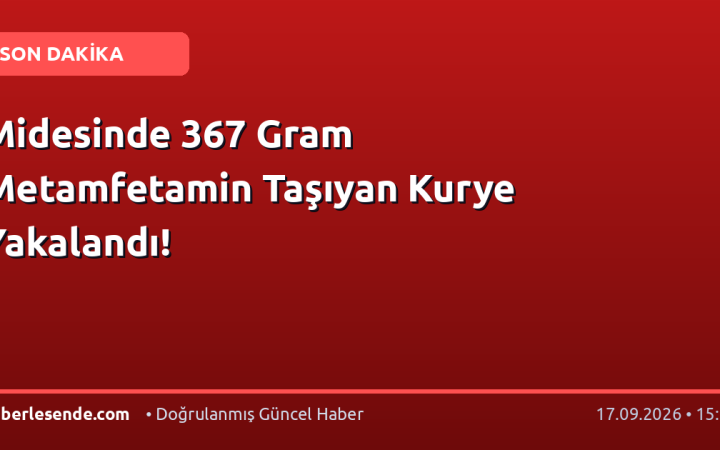 Midesinde 367 Gram Metamfetamin Taşıyan Kurye Yakalandı!