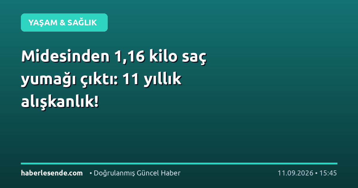 Midesinden 1,16 kilo saç yumağı çıktı: 11 yıllık alışkanlık!