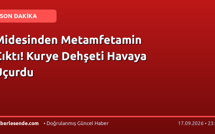 Midesinden Metamfetamin Çıktı! Kurye Dehşeti Havaya Uçurdu