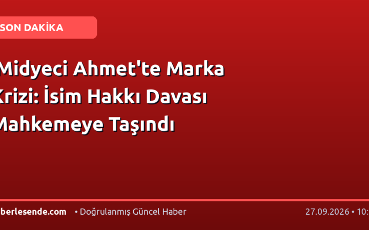 'Midyeci Ahmet'te Marka Krizi: İsim Hakkı Davası Mahkemeye Taşındı