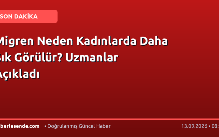 Migren Neden Kadınlarda Daha Sık Görülür? Uzmanlar Açıkladı