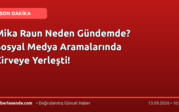 Mika Raun Neden Gündemde? Sosyal Medya Aramalarında Zirveye Yerleşti!