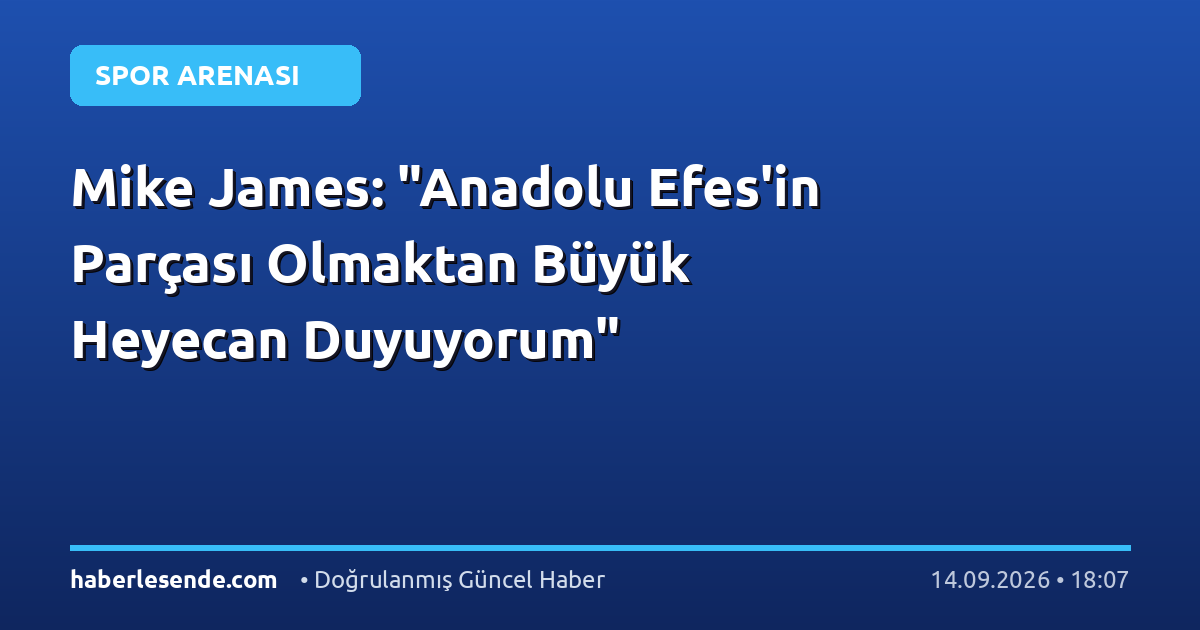 Mike James: "Anadolu Efes'in Parçası Olmaktan Büyük Heyecan Duyuyorum"