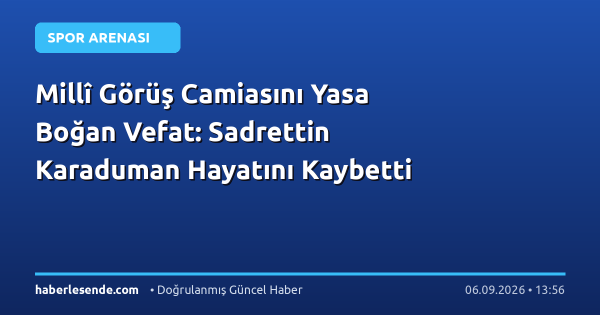Millî Görüş Camiasını Yasa Boğan Vefat: Sadrettin Karaduman Hayatını Kaybetti