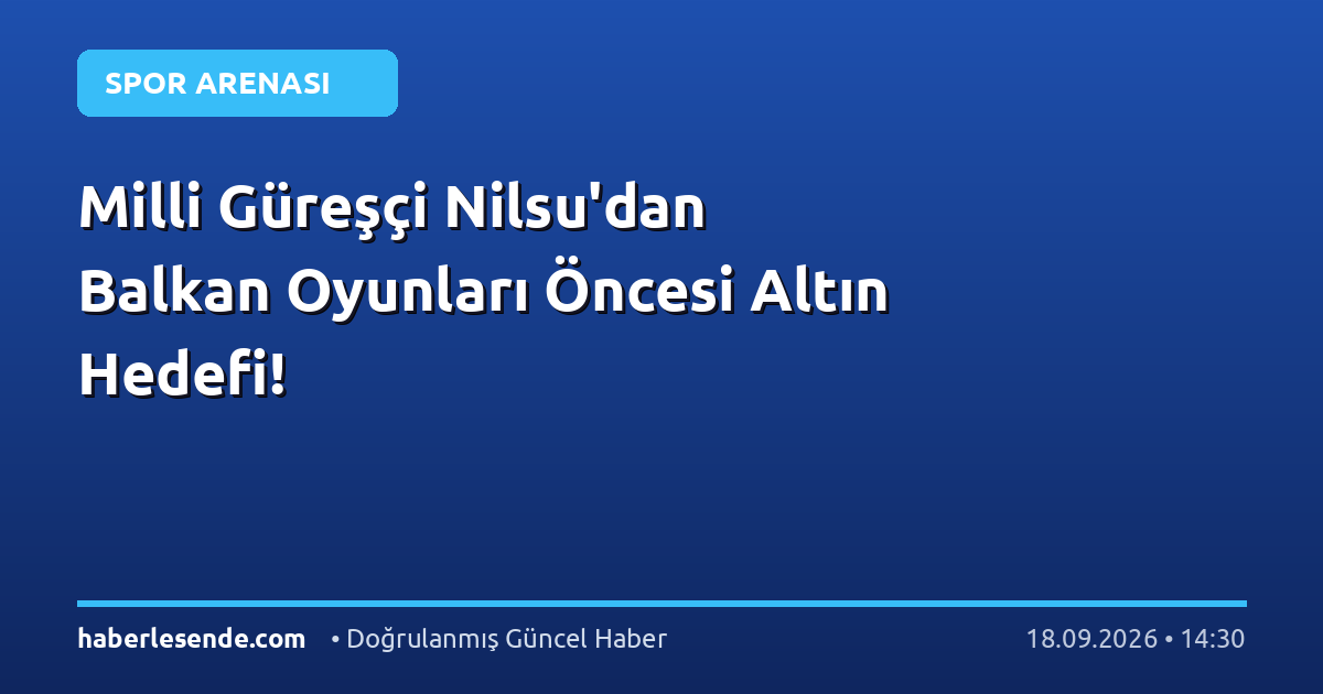 Milli Güreşçi Nilsu'dan Balkan Oyunları Öncesi Altın Hedefi!