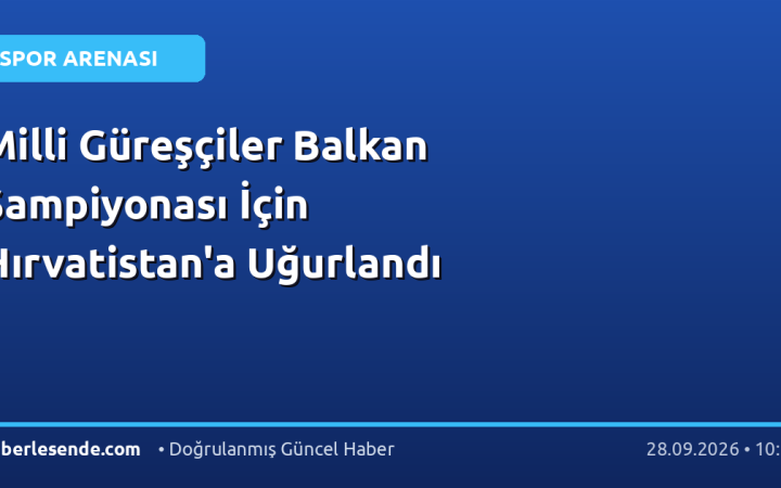 Milli Güreşçiler Balkan Şampiyonası İçin Hırvatistan'a Uğurlandı