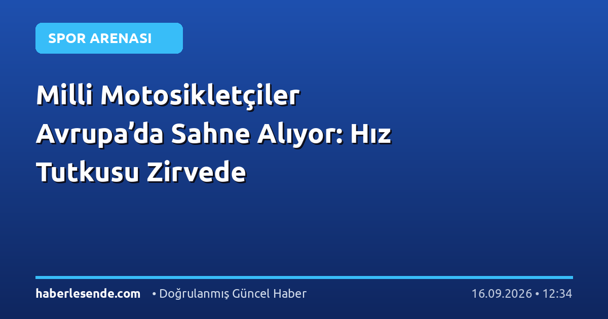 Milli Motosikletçiler Avrupa’da Sahne Alıyor: Hız Tutkusu Zirvede