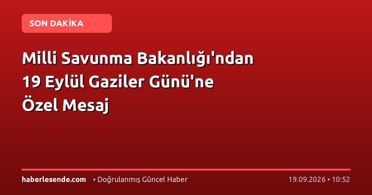 Milli Savunma Bakanlığı'ndan 19 Eylül Gaziler Günü'ne Özel Mesaj